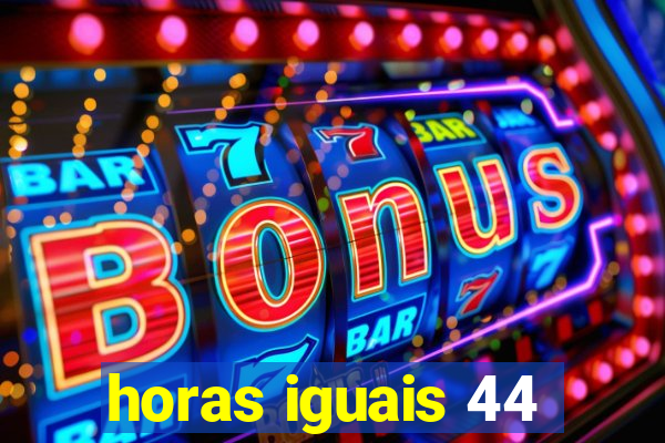 horas iguais 44