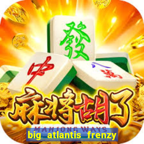 big atlantis frenzy slot free play