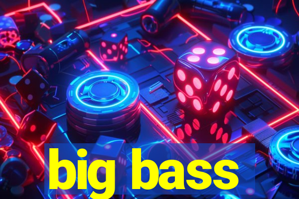 big bass