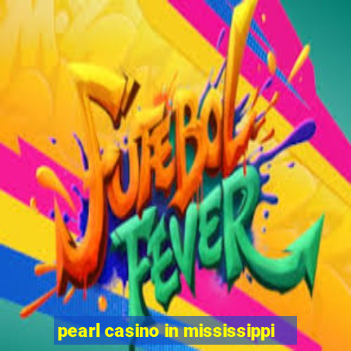 pearl casino in mississippi