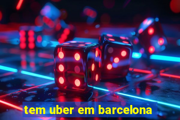 tem uber em barcelona