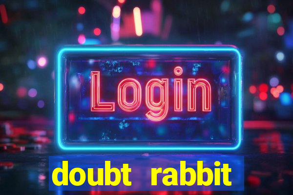 doubt rabbit 