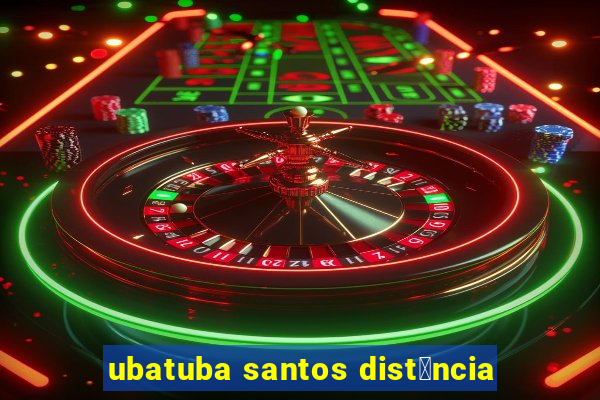 ubatuba santos dist芒ncia