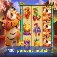 100 percent match casino bonus