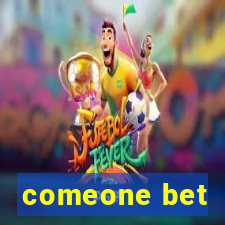 comeone bet