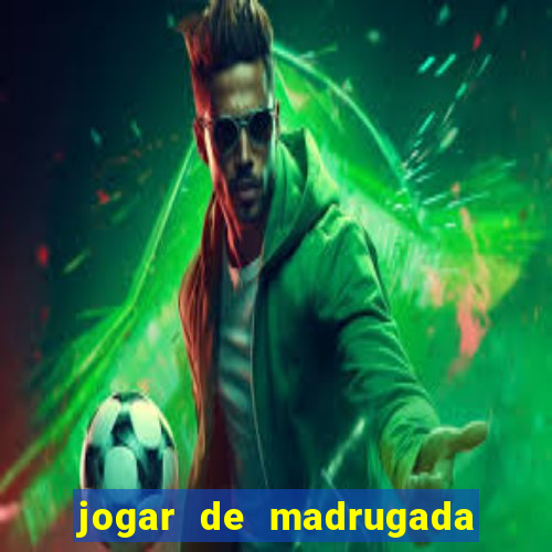 jogar de madrugada no tigre