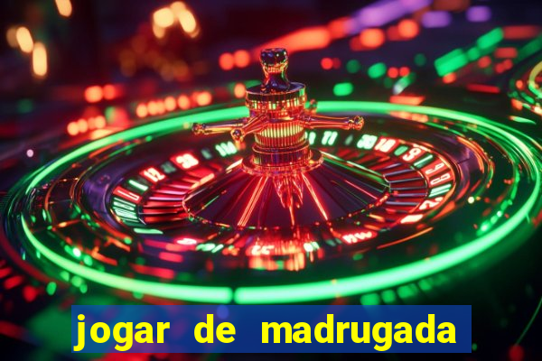 jogar de madrugada no tigre