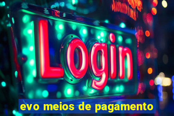 evo meios de pagamento