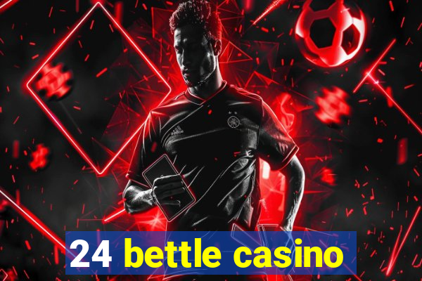 24 bettle casino