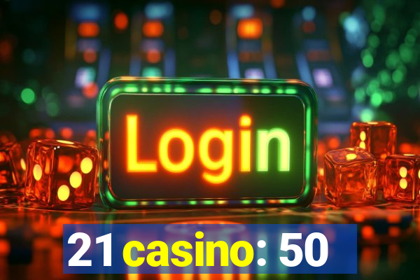 21 casino: 50