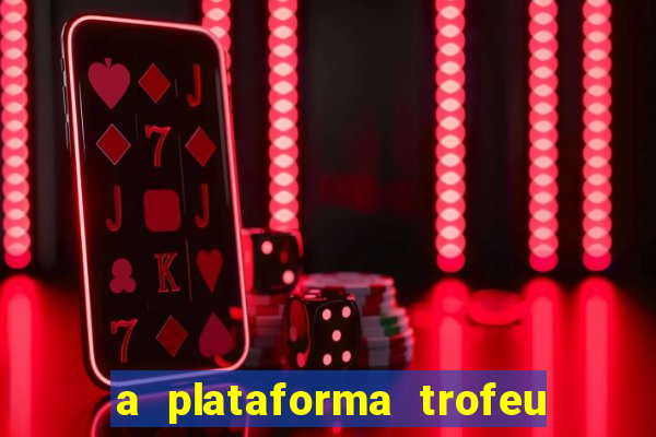 a plataforma trofeu bet é confiável