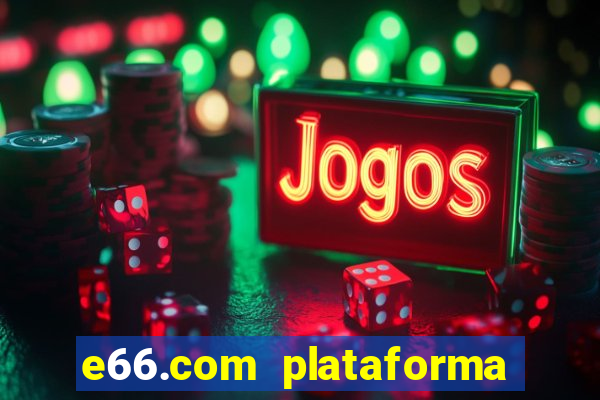 e66.com plataforma de jogos