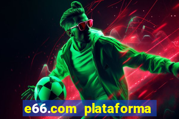 e66.com plataforma de jogos