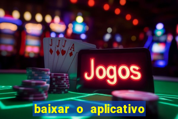 baixar o aplicativo do jogo do tigrinho