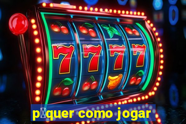 p么quer como jogar