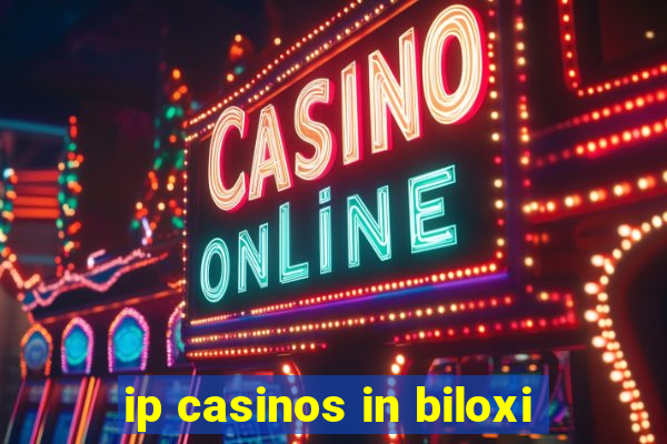 ip casinos in biloxi