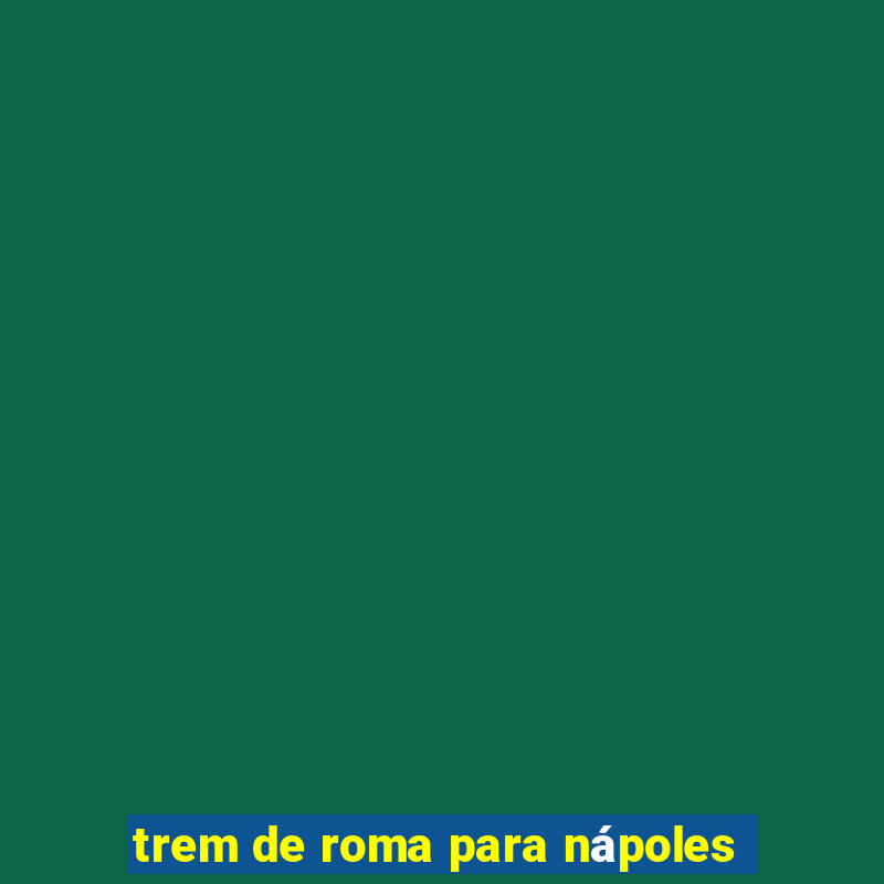 trem de roma para nápoles