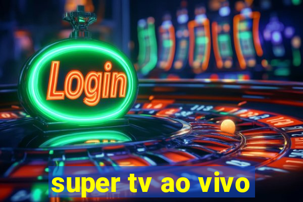 super tv ao vivo