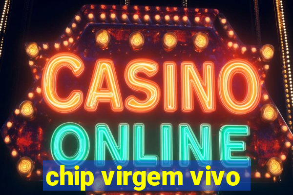 chip virgem vivo