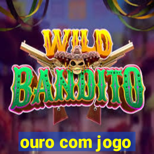 ouro com jogo