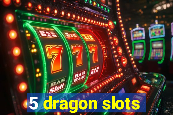 5 dragon slots