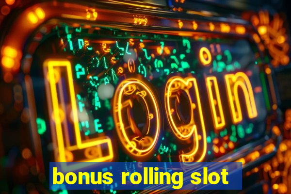 bonus rolling slot