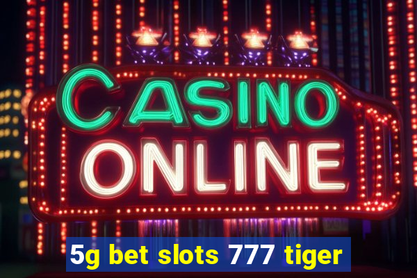 5g bet slots 777 tiger