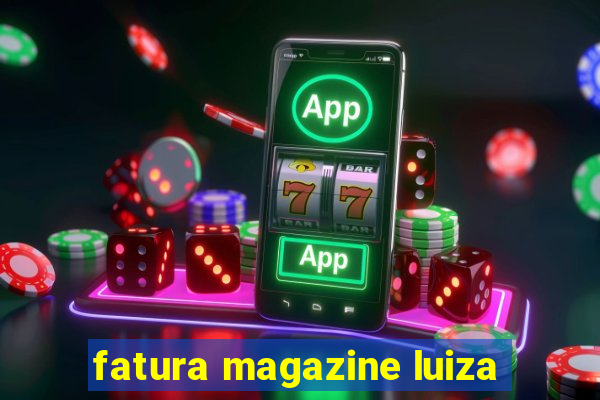 fatura magazine luiza