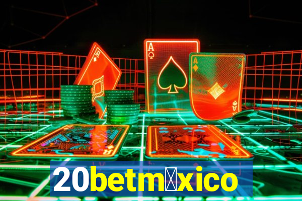 20betm茅xico