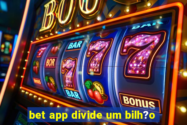 bet app divide um bilh?o