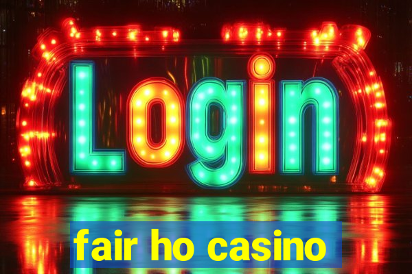 fair ho casino