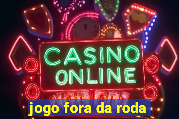 jogo fora da roda