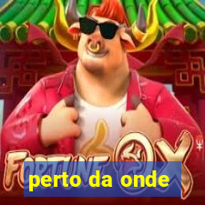 perto da onde