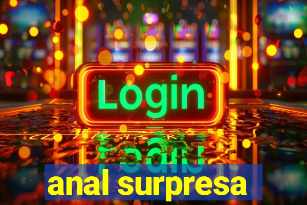 anal surpresa