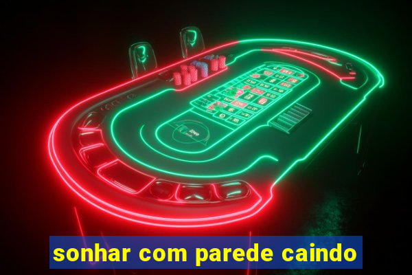 sonhar com parede caindo