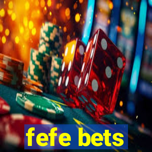 fefe bets