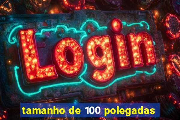 tamanho de 100 polegadas