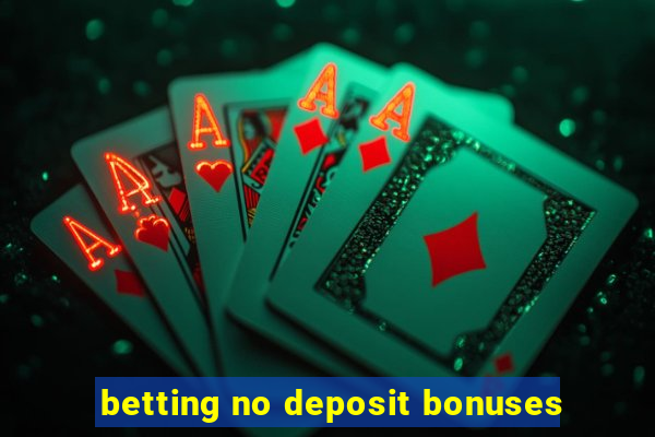 betting no deposit bonuses