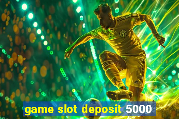 game slot deposit 5000