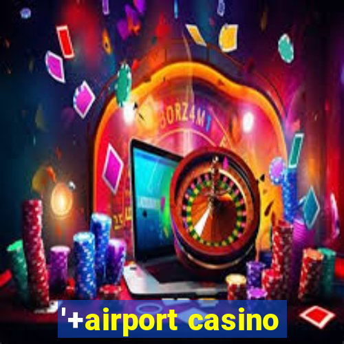 '+airport casino