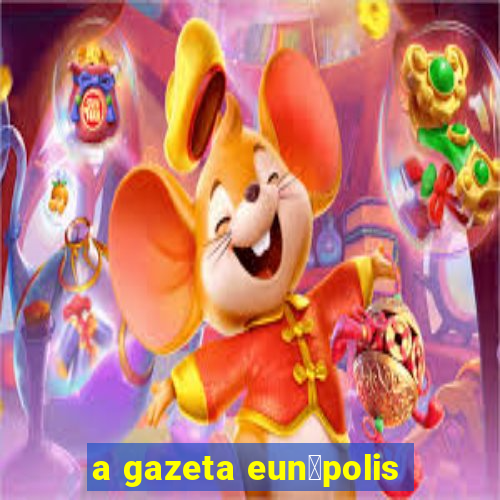 a gazeta eun谩polis