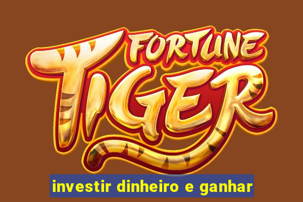 investir dinheiro e ganhar