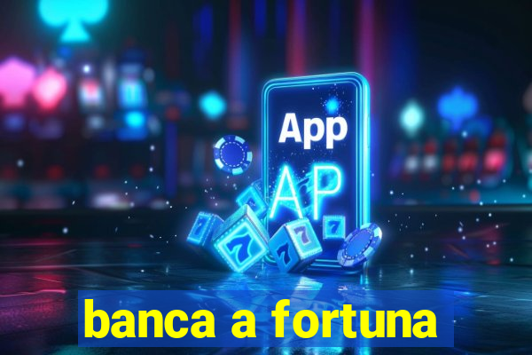 banca a fortuna