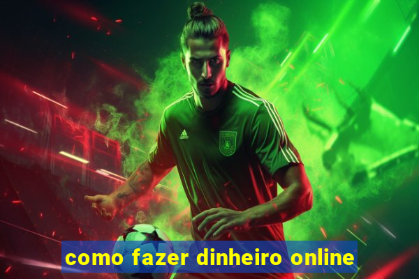 como fazer dinheiro online