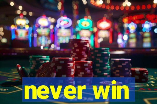 never win