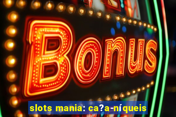 slots mania: ca?a-níqueis