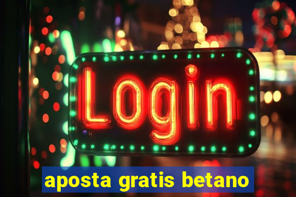 aposta gratis betano