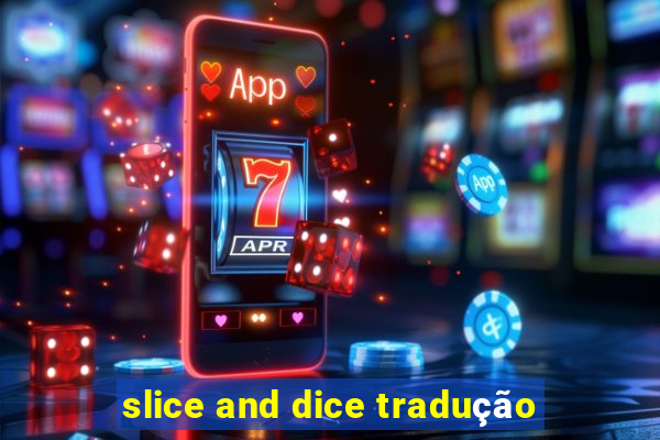 slice and dice tradução