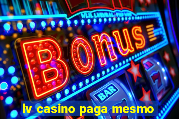 lv casino paga mesmo