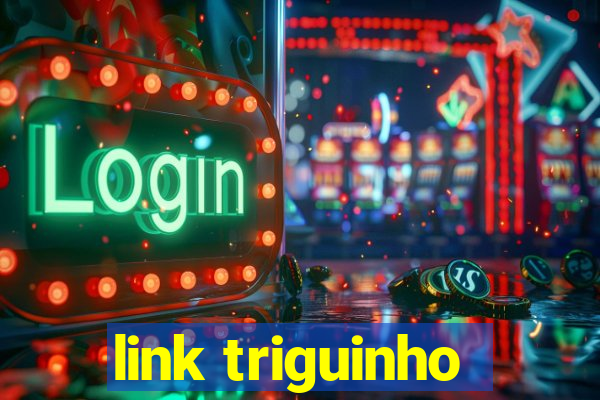 link triguinho